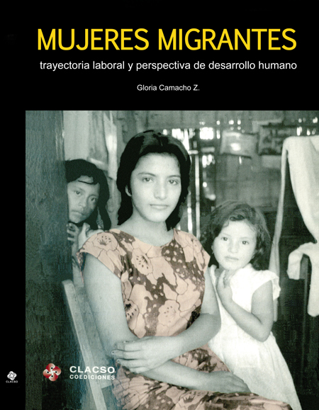 Camacho Z., Gloria <br>Mujeres migrantes: trayectoria laboral y perspectivas de desarrollo humano<br/>Quito, Ecuador: Abya - Yala : CLACSO : IEE. 2009. 270 páginas 