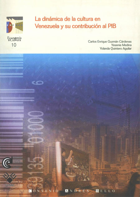 Guzmán Cárdenas, Carlos Enrique <br>La dinámica de la cultura en Venezuela y su contribución al PIB<br/>Bogotá: CAB : Ministerio de Educación, Cultura y Deporte de Venezuela : CONAC. 2005. 219 p. 