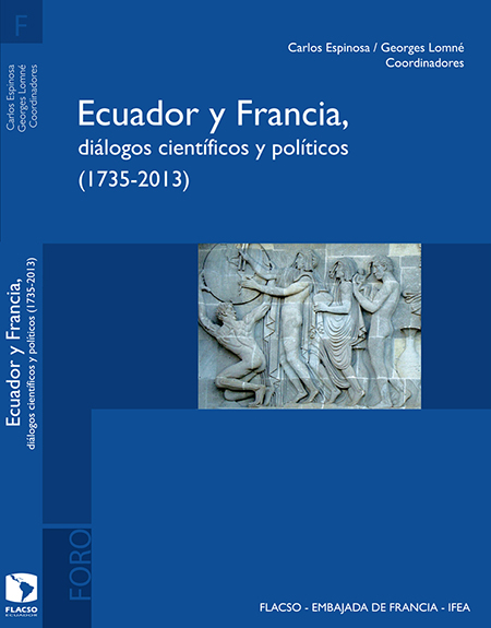 Ecuador y Francia: diálogos científicos y políticos (1735 - 2013)<br/>Quito: FLACSO Ecuador : Embajada de Francia : IFEA. 2013. 286 p.  * 