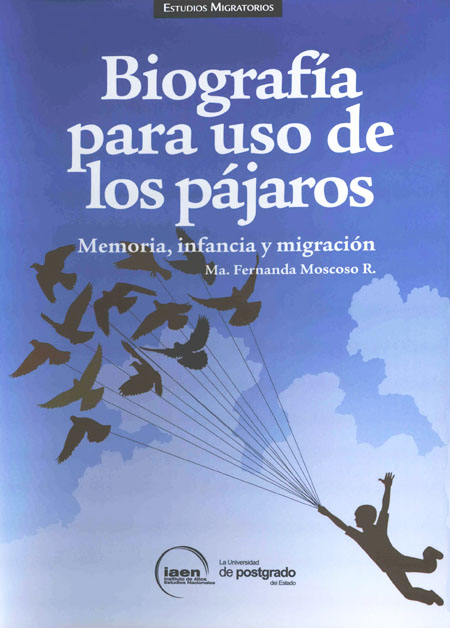 Moscoso R., María Fernanda, 1975- <br>Biografía para uso de los pájaros: memoria, infancia y migración<br/>Quito: Editorial Instituto de Altos Estudios Nacionales (IAEN). 2013. 335 páginas 