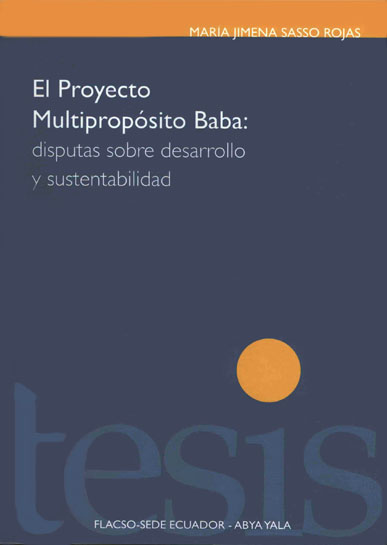 Sasso Rojas, María Jimena <br>El proyecto multipropósito Baba: disputas sobre desarrollo y sustentabilidad<br/>Quito: FLACSO Ecuador : Abya - Yala. 2009. 168 p. 