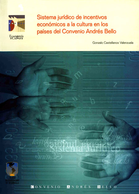 Castellanos Valenzuela, Gonzalo <br>Sistema jurídico de incentivos económicos a la cultura en los países del Convenio Andrés Bello<br/>Bogotá, Colombia: Convenio Andrés Bello. 2003. 112 páginas 