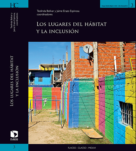 Los lugares del hábitat y la inclusión<br/>Quito, Ecuador: FLACSO Ecuador : CLACSO : Ministerio de Desarrollo Urbano y Vivienda. 2013. 607 p. * 