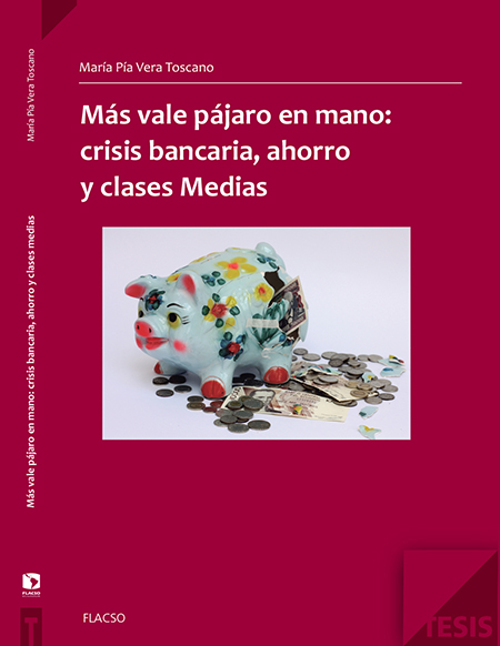 Vera Toscano, María Pía <br>Más vale pájaro en mano: crisis bancaria, ahorro y clases medias<br/>Quito: FLACSO Ecuador. 2013. 169 p.  * 