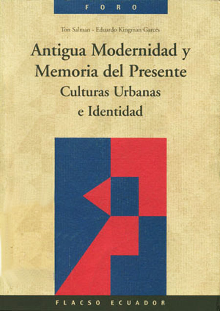 Antigua modernidad y memoria del presente: culturas urbanas e identidad<br/>Quito: FLACSO Ecuador. 1999. 372 páginas 