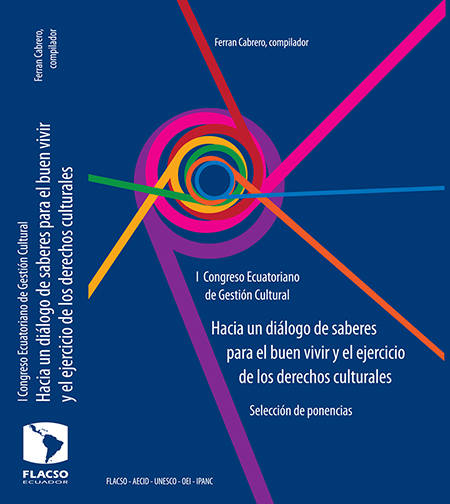 Hacia un diálogo de saberes para el buen vivir y el ejercicio de los derechos culturales: selección de ponencias<br/>Quito: FLACSO Ecuador. 2013. 543 p.  * 