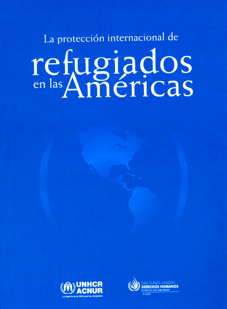 La protección internacional de refugiados en las Américas<br/>Quito, Ecuador: ACNUR. 2011. 381 páginas 