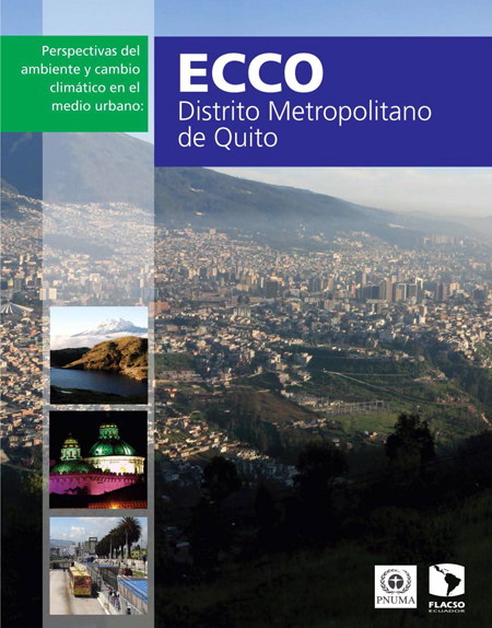 Perspectivas del ambiente y cambio climático en el medio urbano: ECCO Distrito Metropolitano de Quito<br/>Quito: FLACSO Ecuador : PNUMA : MDMQ. 2011. 364 páginas 