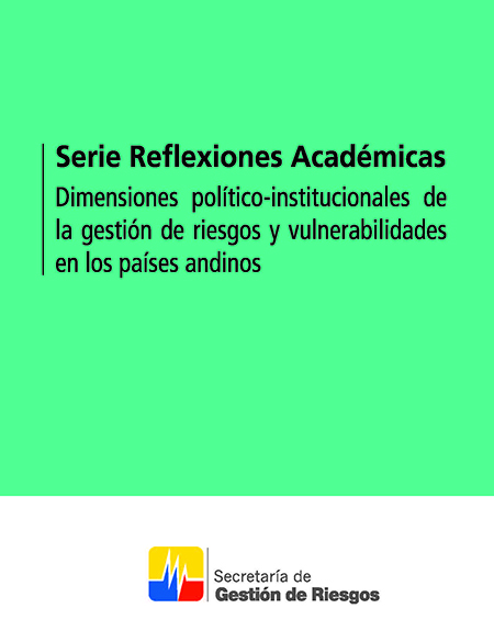 Dimensiones político-institucionales de la gestión de riesgos y vulnerabilidades en los países andinos<br/>Quito, Ecuador: SGR. 2014. 76 páginas 