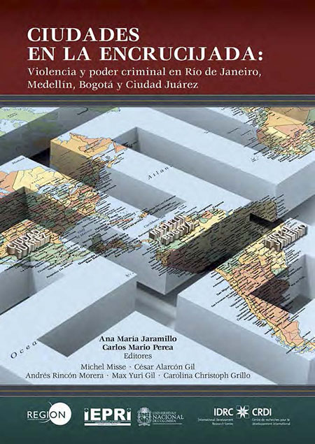 Ciudades en la encrucijada: violencia y poder criminal en Río de Janeiro, Medellín, Bogotá y Ciudad Juárez<br/>Medellín, Colombia: IEPRI : IDRC. 2014. 329 páginas 