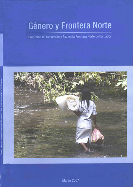 Cruz, Carmen de la <br>Género y frontera norte: programa de desarrollo y paz en la frontera norte del Ecuador<br/>[Quito, Ecuador]: UNDP : UNIFEM. junio 2007. 42 p. 