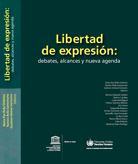 Libertad de expresión: debates, alcances y nueva agenda<br/>Quito, Ecuador: UNESCO : Oficina del Alto Comisionado de las Naciones Unidas para los Derechos Humanos (ACNUDH). 2011. xii, 423 páginas 