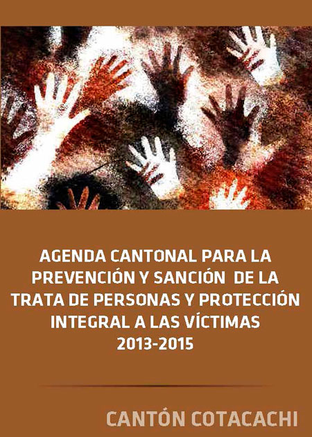 Agenda cantonal para la prevención y sanción de la trata de personas y protección integral a las víctimas 2013-2015: cantón Cotacachi<br/>Quito, Ecuador: Organización Internacional para las Migraciones. 2013. 45 páginas 