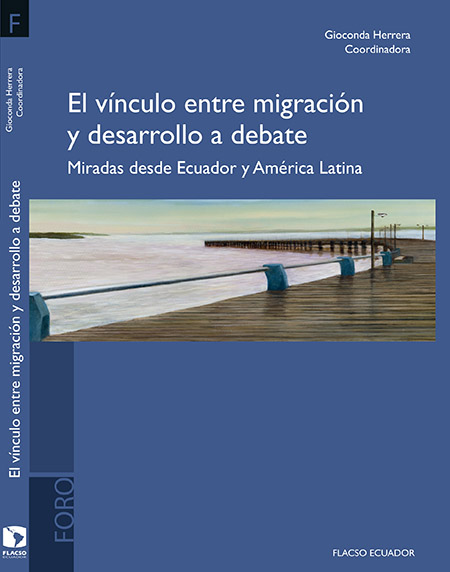 El vínculo entre migración y desarrollo a debate: miradas desde Ecuador y América Latina<br/>Quito, Ecuador: FLACSO Ecuador. 2014. 181 páginas 