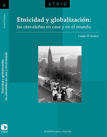 D'Amico, Linda <br>Etnicidad y globalización: las otavaleñas en casa y en el mundo<br/>Quito, Ecuador: FLACSO Ecuador : Abya Yala. 2014. 267 páginas 