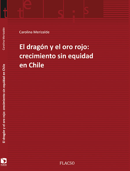 Merizalde Rhea, Susana Carolina <br>El dragón y el oro rojo: crecimiento sin equidad de Chile<br/>Quito: FLACSO Ecuador. 2014. 174 páginas 