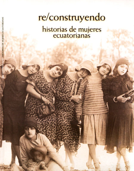 Goetschel, Ana María <br>Re/construyendo historias de mujeres ecuatorianas<br/>Quito: Trama Ediciones. 2010. 141 páginas 