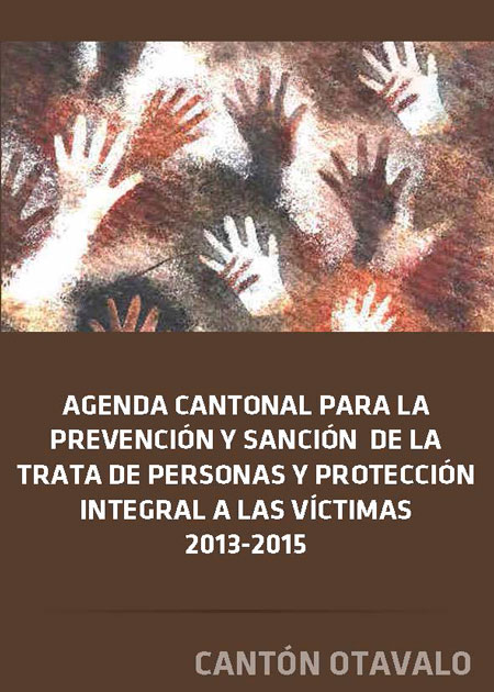 Agenda cantonal para la prevención y sanción de la trata de personas y protección integral a las víctimas 2013-2015: cantón Otavalo<br/>Quito, Ecuador: Organización Internacional para las Migraciones (OIM). 2013. 49 p.  * 