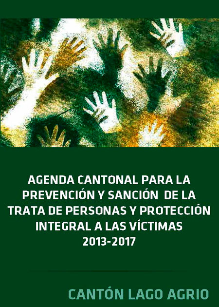 Agenda cantonal para la prevención y sanción de la trata de personas y protección integral a las víctimas 2013 - 2017: cantón Lago Agrio<br/>Quito, Ecuador: Organización Internacional para las Migraciones (OIM). 2013. 59 páginas. 