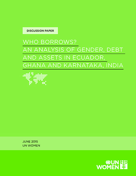 Who borrows?: an analysis of gender, debt and assets in Ecuador, Ghana and Karnataka, India<br/>Nueva York, Estados Unidos: UN Women. 2015. 91 páginas 