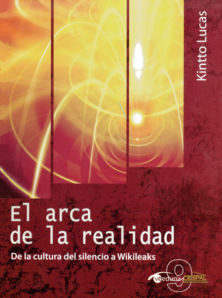 Lucas, Kintto <br>El arca de la realidad: de la cultura del silencio a wikileaks<br/>Quito: Editorial Quipus : CIESPAL. 2013. 233 páginas 