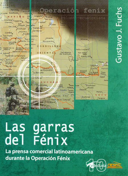 Fuchs, Gustavo J. <br>Las garras del fénix: la prensa comercial latinoamericana durante la operación fénix<br/>Quito: CIESPAL : Quipus. 2013. 199 páginas 