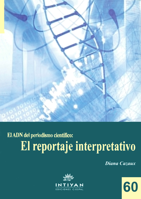 Cazaux, Diana <br>El ADN del periodismo científico: el reportaje interpretativo<br/>Quito: Ediciones  Quipus : CIESPAL. 2010. 702 páginas 