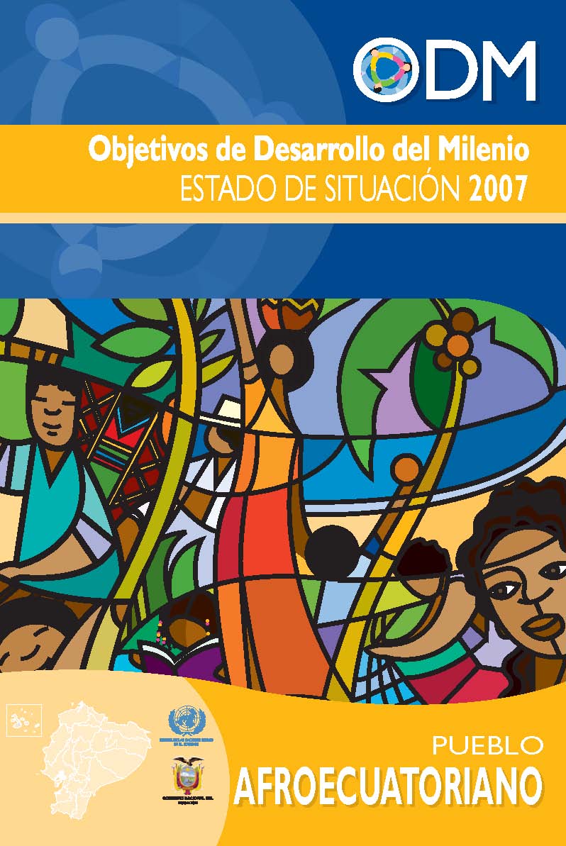Objetivos de desarrollo del milenio : estado de situación 2007: pueblo afroecuatoriano<br/>Quito: Programa de Naciones Unidas para el Desarrollo (PNUD). 2008. 119 páginas 