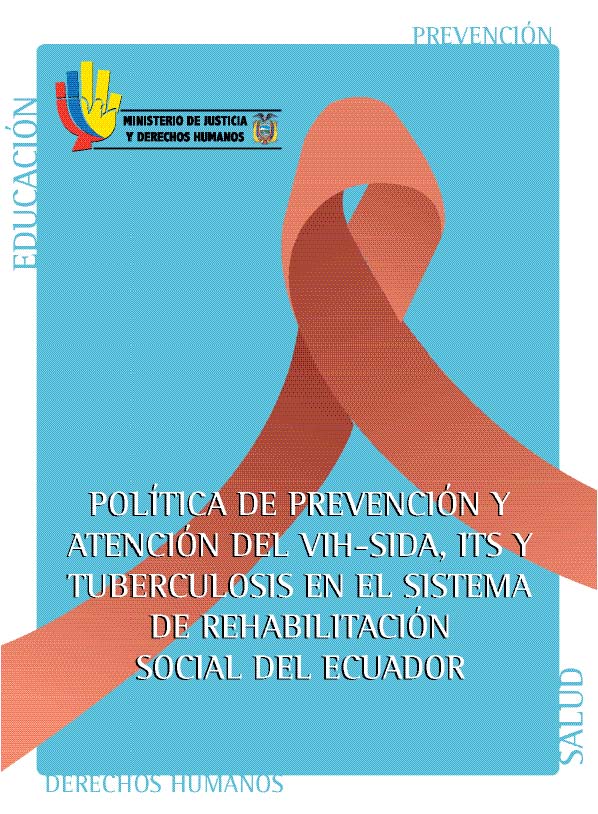 Política de prevención y atención del VIH/Sida, ITS y tuberculosis en el sistema de rehabilitación social del Ecuador<br/>Quito: Ministerio de Salud Pública : ONUSIDA : Oficina de la Droga y Delito de las Naciones Unidas : Embajada del Reino de los Países Bajos : PNUD. 2008. 39 páginas 