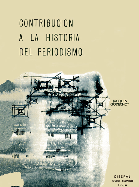 Godechot, Jacques <br>Contribución a la historia del periodismo<br/>Quito: CIESPAL. 1964. 82 páginas 