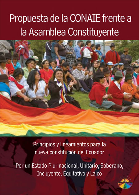 Propuesta de la CONAIE frente a la Asamblea Constituyente: principios y lineamientos para la nuva constitución del Ecuador por un estado plurinacional, unitario, soberano, incluyente, equitativo y laico<br/>Quito: CONAIE. 2007. 49 páginas 