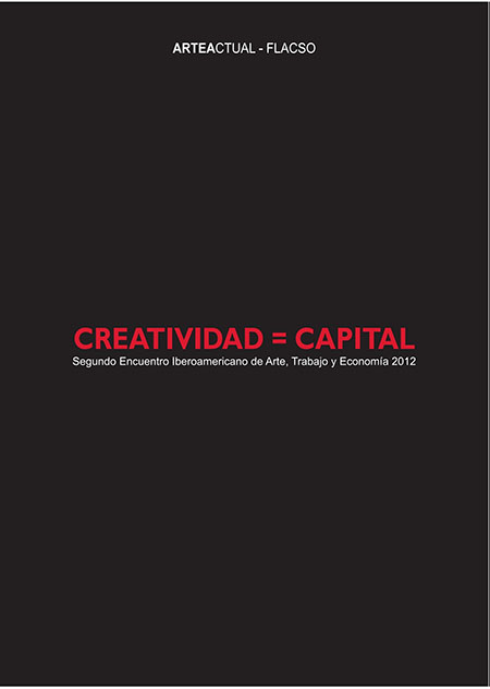 Creatividad = capital: Segundo Encuentro de arte, trabajo y economía 2012<br/>Quito: Arte Actual : Ministerio de Cultura y Patrimonio. 2013. 165 páginas 