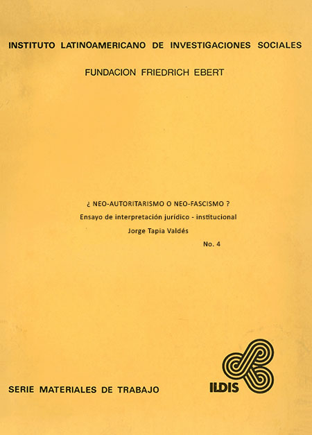 Tapia Valdés, Jorge <br>¿ NEO-AUTORITARISMO O NEO-FASCISMO ?: ensayo de interpretación jurídico-institucional<br/>Quito: FES - ILDIS. 1976. 80 páginas 