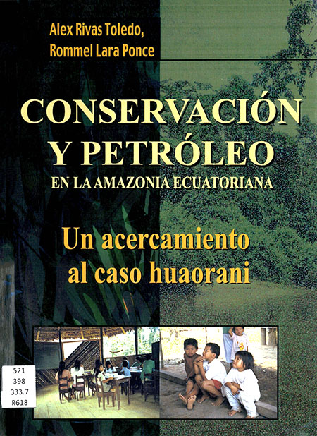 Rivas Toledo, Alex <br>Conservación y petróleo en la amazonía ecuatoriana: un acercamiento al caso huaorani<br/>Quito: Ecociencia : Abya Yala. 2001. 137 páginas 