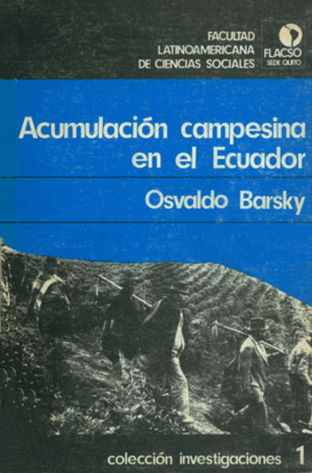 Barsky, Osvaldo <br>Acumulación campesina en el Ecuador: Los productores de papa del Carchi<br/>Quito: FLACSO Ecuador. 1984. 136 páginas 
