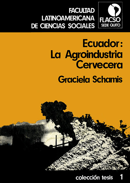 Schamis, Graciela <br>Concentración industrial y transformación agrarias. El caso de la agroindustria cervecera en Ecuador<br/>Ecuador: FLACSO Ecuador. 1980. 173 páginas 