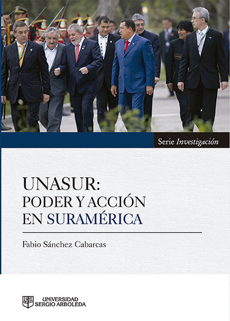 Sánchez Cabarcas, Fabio <br>UNASUR: poder y acción en Suramérica<br/>Bogotá, Colombia: Universidad Sergio Arboleda. 2017. 312 páginas 