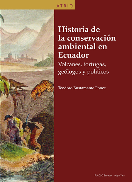 Bustamante Ponce, Teodoro <br>Historia de la conservación ambiental en Ecuador: volcanes, tortugas, geólogos y políticos<br/>Quito: FLACSO Ecuador : Abya Yala. 2016. xv, 510 páginas 