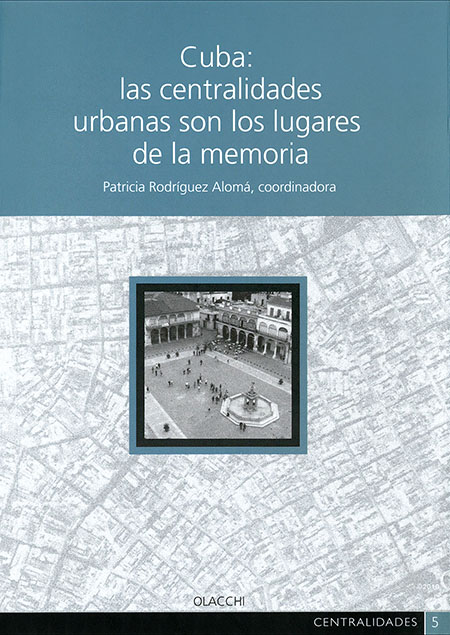 Cuba: las centralidades urbanas son los lugares de la memoria<br/>Quito, Ecuador: OLACCHI. 2012. 396 páginas 