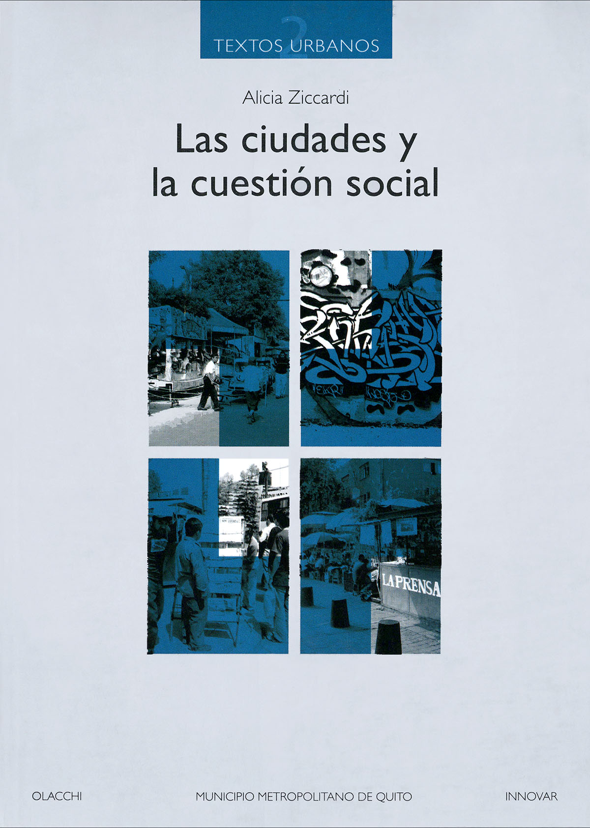 Ziccardi, Alicia <br>Las ciudades y la cuestión social<br/>Quito, Ecuador: Organización Latinoamericana y del Caribe de Centros Históricos (OLACCHI) : Municipio del Distrito Metropolitano de Quito (MDMQ) : Empresa de Desarrollo Urbano de Quito (INNOVAR). 2009. 346 páginas 