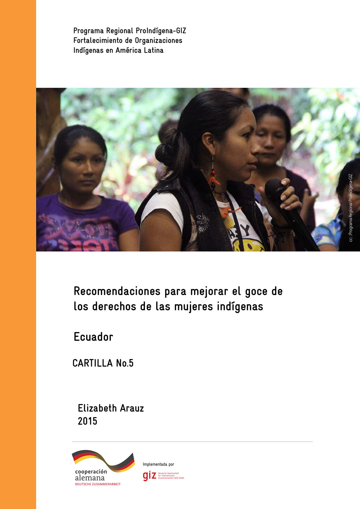 Arauz, Elizabeth <br>Recomendaciones para mejorar el goce de los derechos de las mujeres indígenas - Ecuador: cartilla No. 5<br/>Quito: Programa Regional ProIndígena-GIZ Ecuador. 2015. 35 páginas 