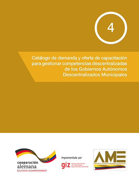Catálogo de demanda y oferta de capacitación para gestionar competencias descentralizadas de los Gobiernos Autónomos Descentralizados Municipales<br/>Quito: GIZ - Programa Fortalecimiento del Buen Gobierno : Asociación de Municipalidades Ecuatorianas (AME). 2017. 43 páginas 
