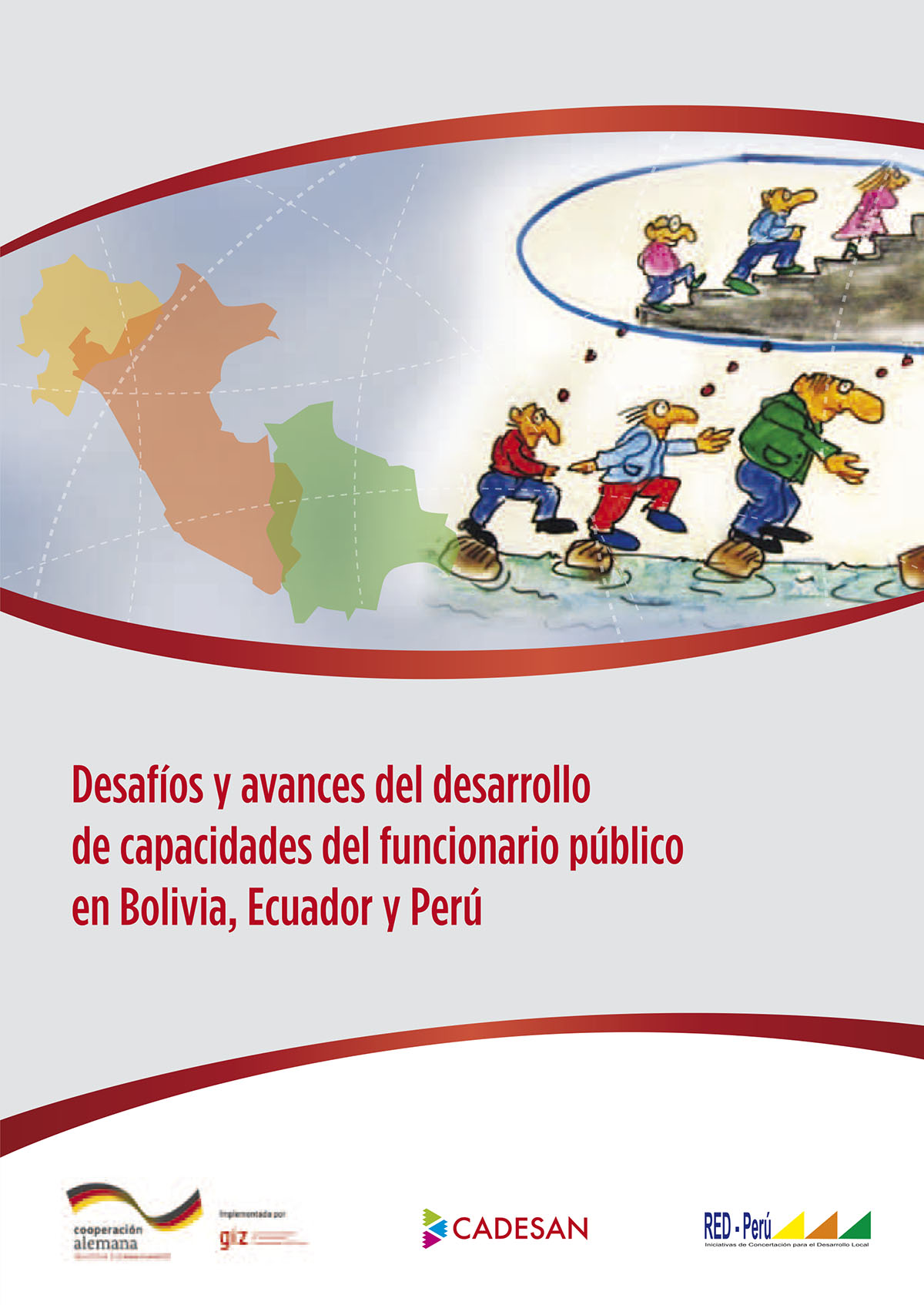 Desafíos y avances del desarrollo de capacidades del funcionario público en Bolivia, Ecuador y Perú<br/>Lima, Perú: GIZ : CADESAN. 2013. 206 páginas 