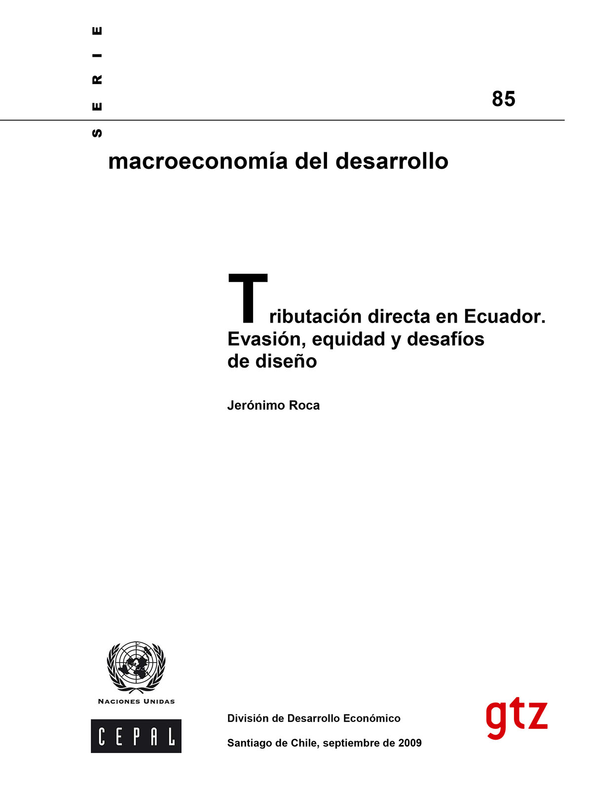 Roca, Jerónimo <br>Tributación directa en Ecuador. Evasión, equidad y desafíos de diseño<br/>Santiago de Chile: CEPAL : GTZ. 2009. 83 páginas 