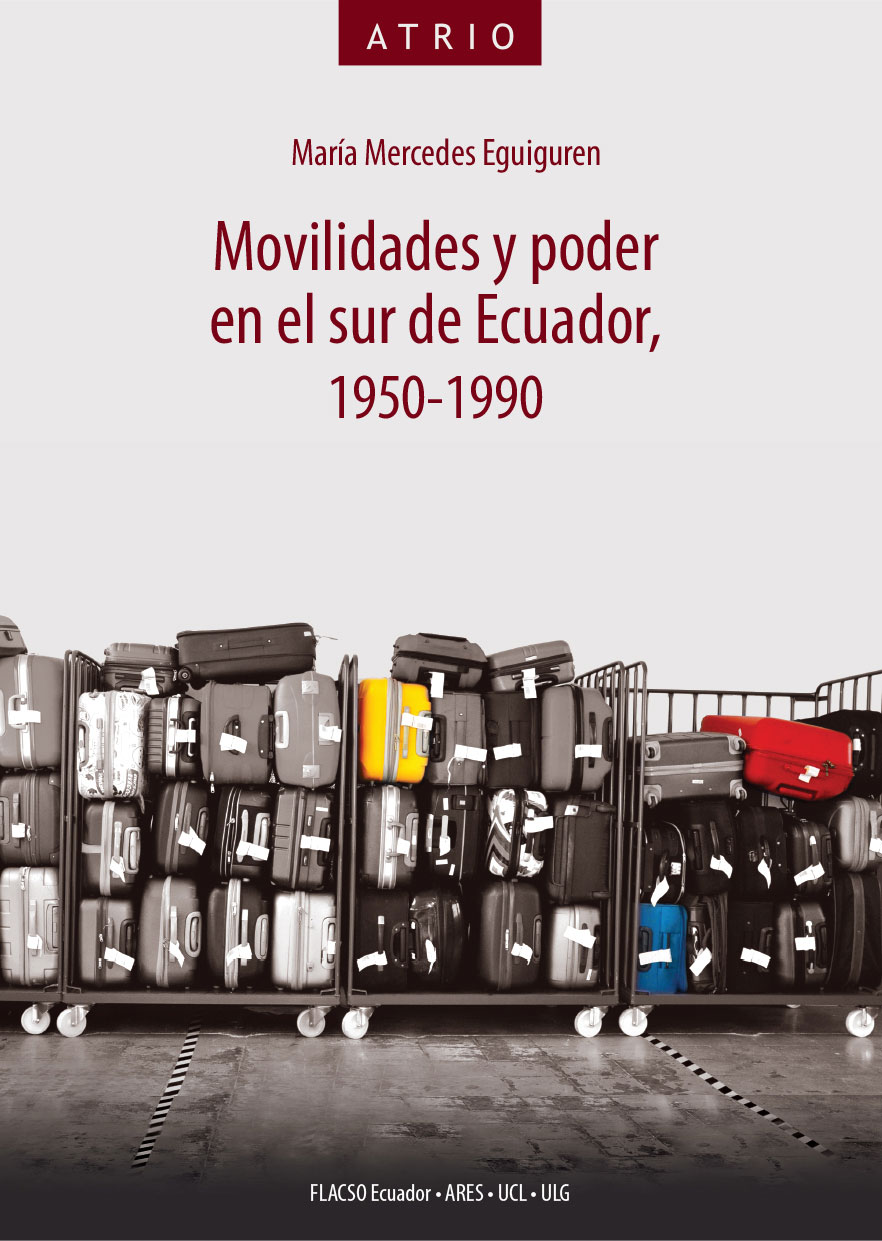 Eguiguren, María Mercedes <br>Movilidades y poder en el sur del Ecuador, 1950-1990<br/>Quito, Ecuador: FLACSO Ecuador. 2019. xiii, 274 páginas 