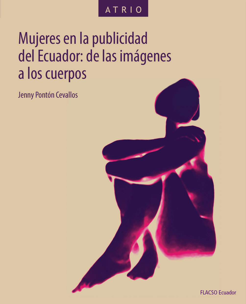 Pontón Cevallos, Jenny <br>Mujeres en la publicidad del Ecuador: de las imágenes a los cuerpos<br/>Quito, Ecuador: FLACSO Ecuador. 2019. xv, 272 páginas 