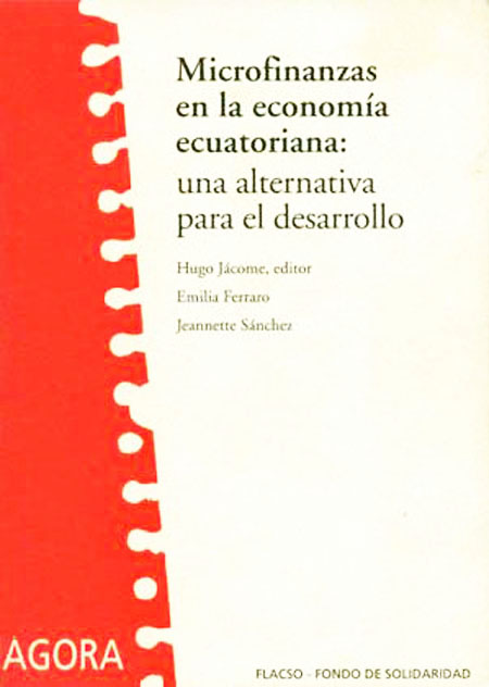 Jácome, Hugo <br>Microfinanzas en la economía ecuatoriana: una alternativa para el desarrollo<br/>Quito: FLACSO Ecuador. 2004. 146 páginas 