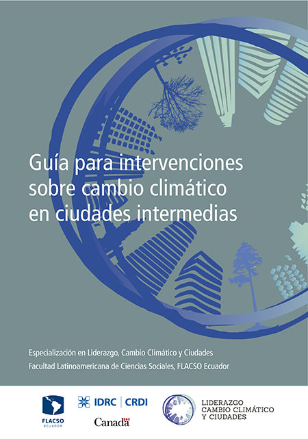 Calero, Diana <br>Guía para intervenciones sobre cambio climático en ciudades intermedias<br/>Quito, Ecuador: FLACSO Ecuador : Centro Internacional de Investigaciones para el Desarrollo (IDRC). 30 páginas 