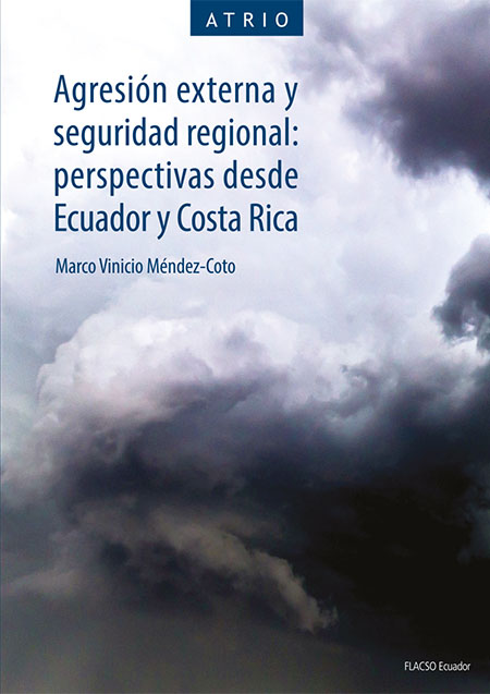 Méndez-Coto, Marco Vinicio <br>Agresión externa y seguridad regional: perspectivas desde Ecuador y Costa Rica<br/>Quito: FLACSO Ecuador. 2020. 279 páginas 
