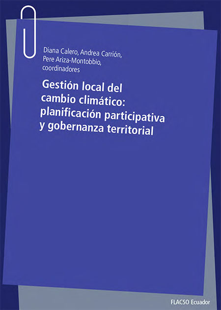 Gestión local del cambio climático: planificación participativa y gobernanza territorial<br/>Quito, Ecuador: FLACSO Ecuador : IDRC. 2021. vi, 290 páginas 